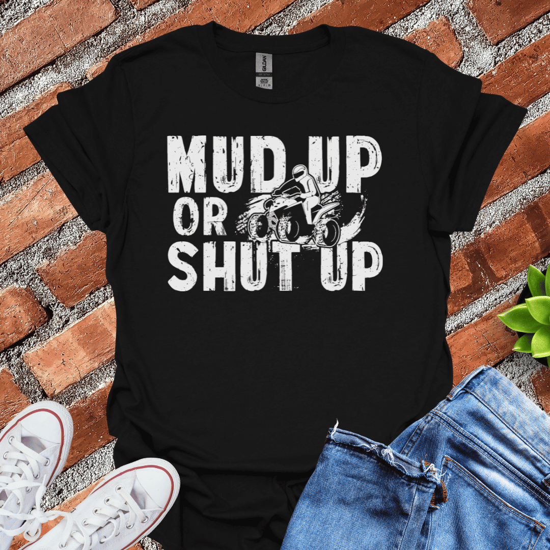 Mud Up or Shut Up T-Shirt