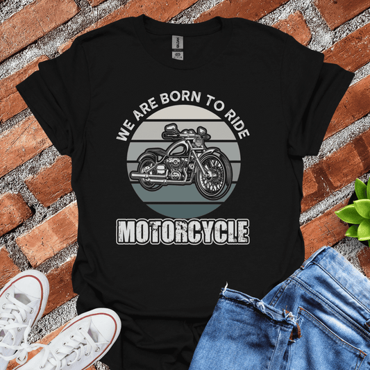 We Are Born to Ride T-Shirt