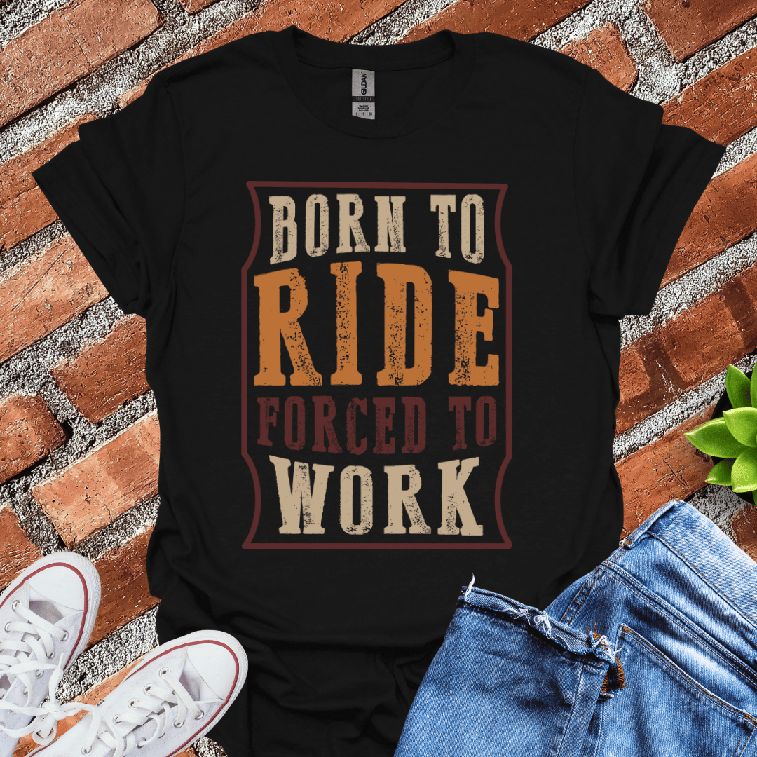 Born to Ride Forced to Work T-Shirt