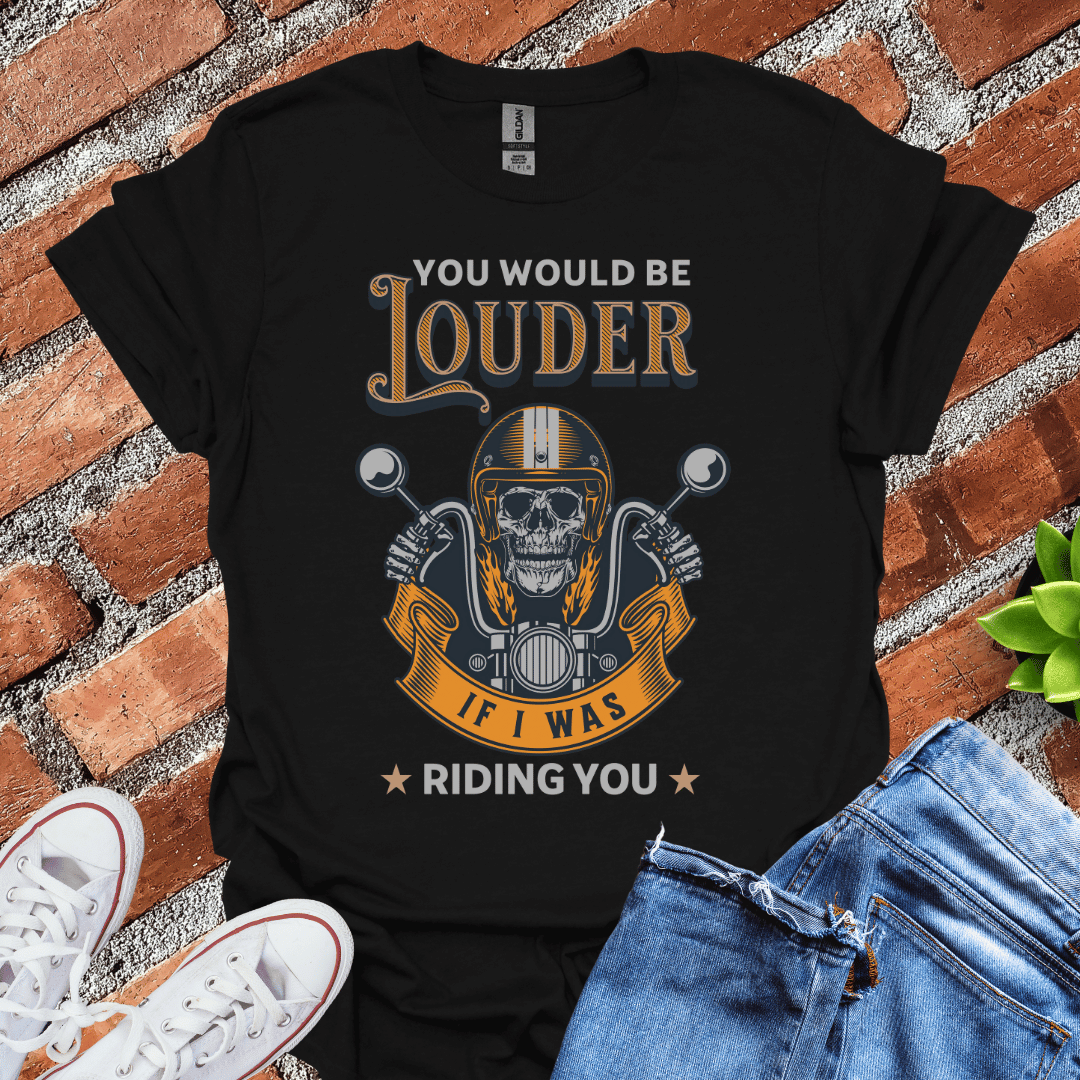 You Would Be Louder T-Shirt