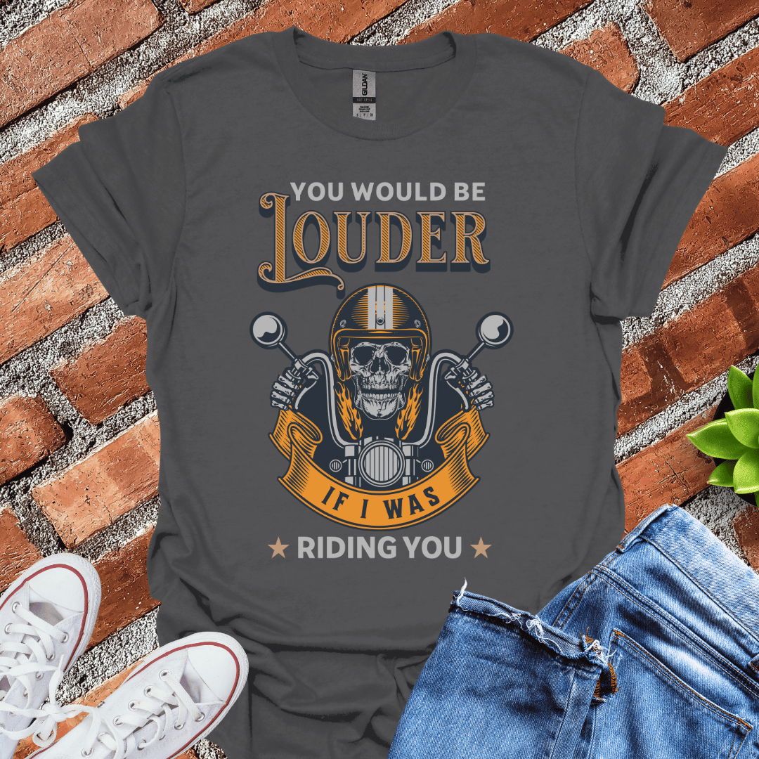 You Would Be Louder T-Shirt