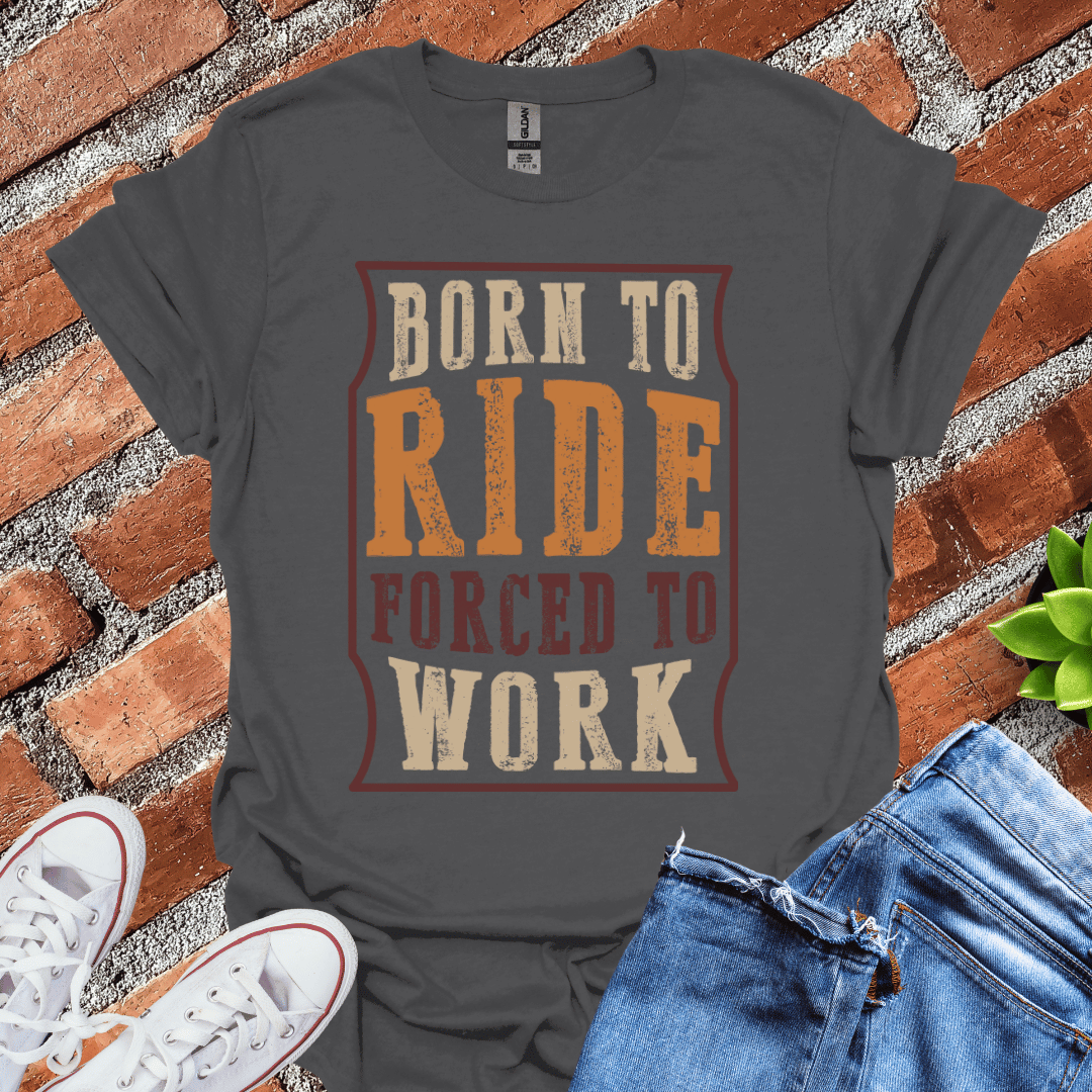 Born to Ride Forced to Work T-Shirt