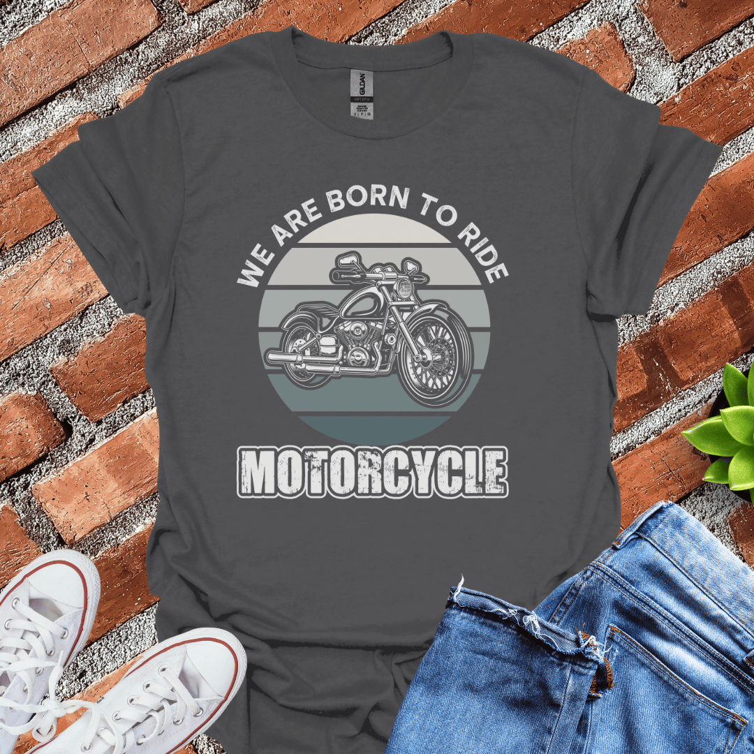 We Are Born to Ride T-Shirt