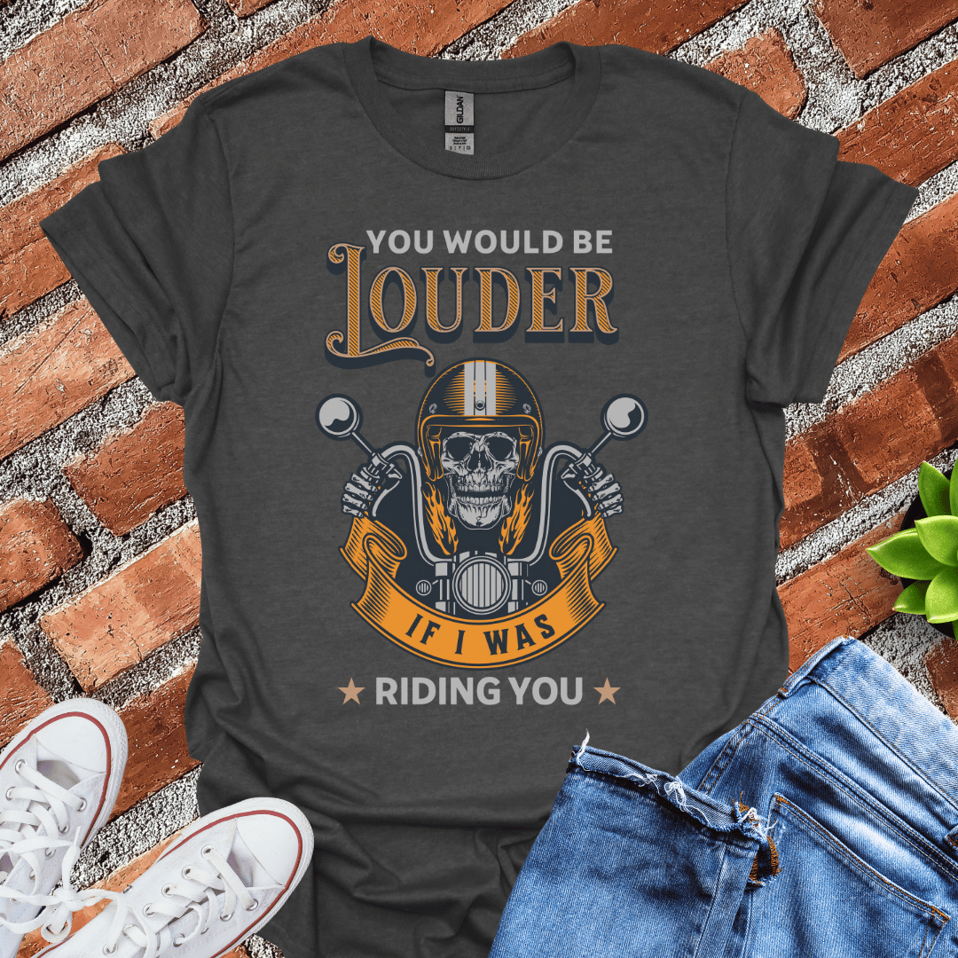 You Would Be Louder T-Shirt