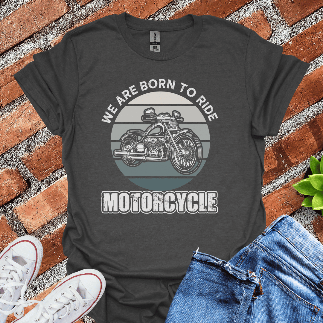 We Are Born to Ride T-Shirt