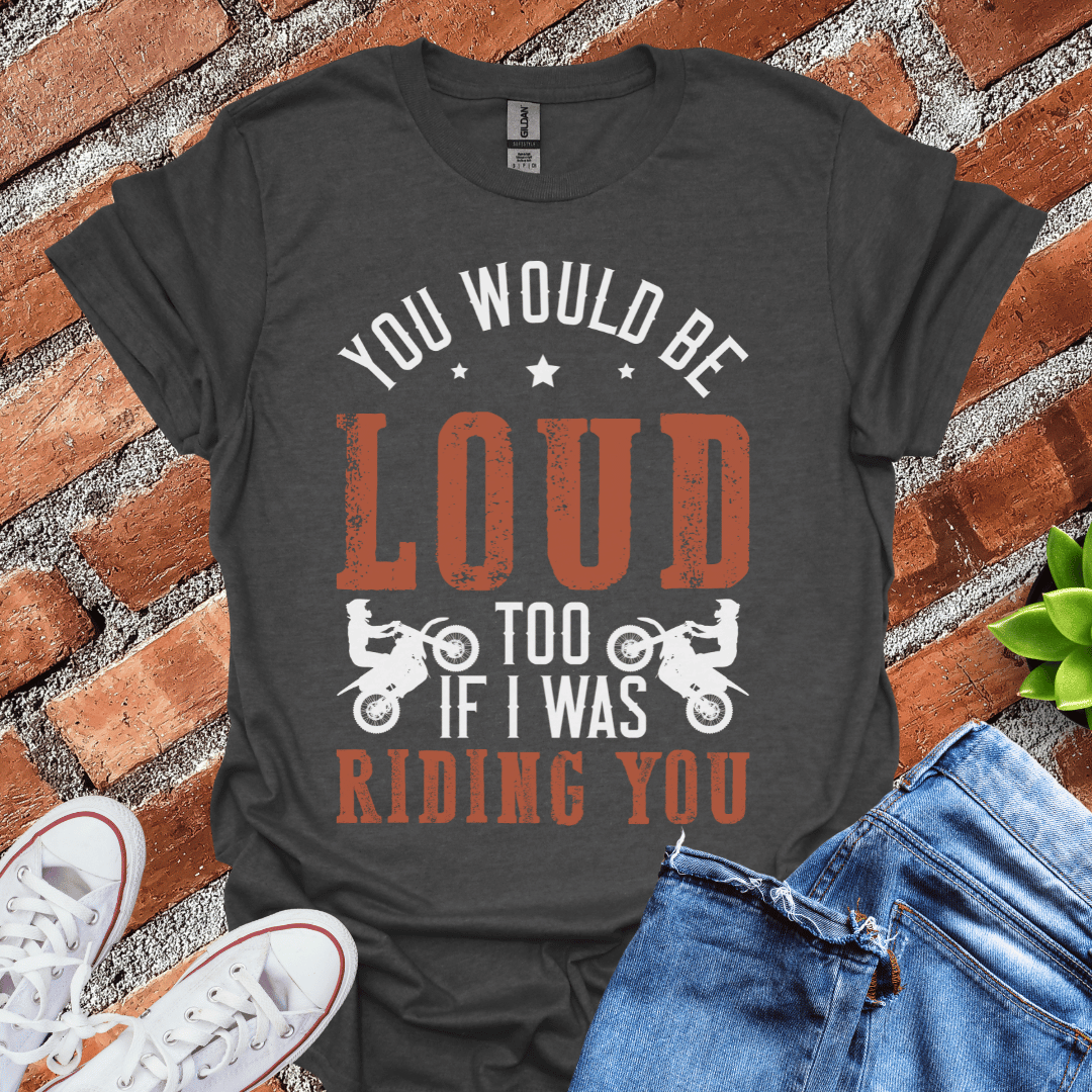 You Would be Loud T-Shirt