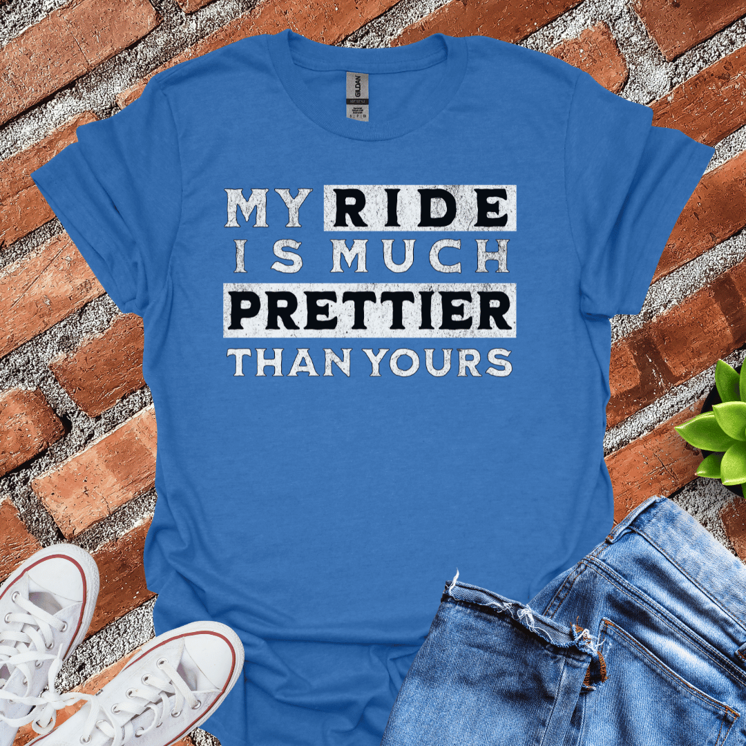 My Ride is Prettier T-Shirt