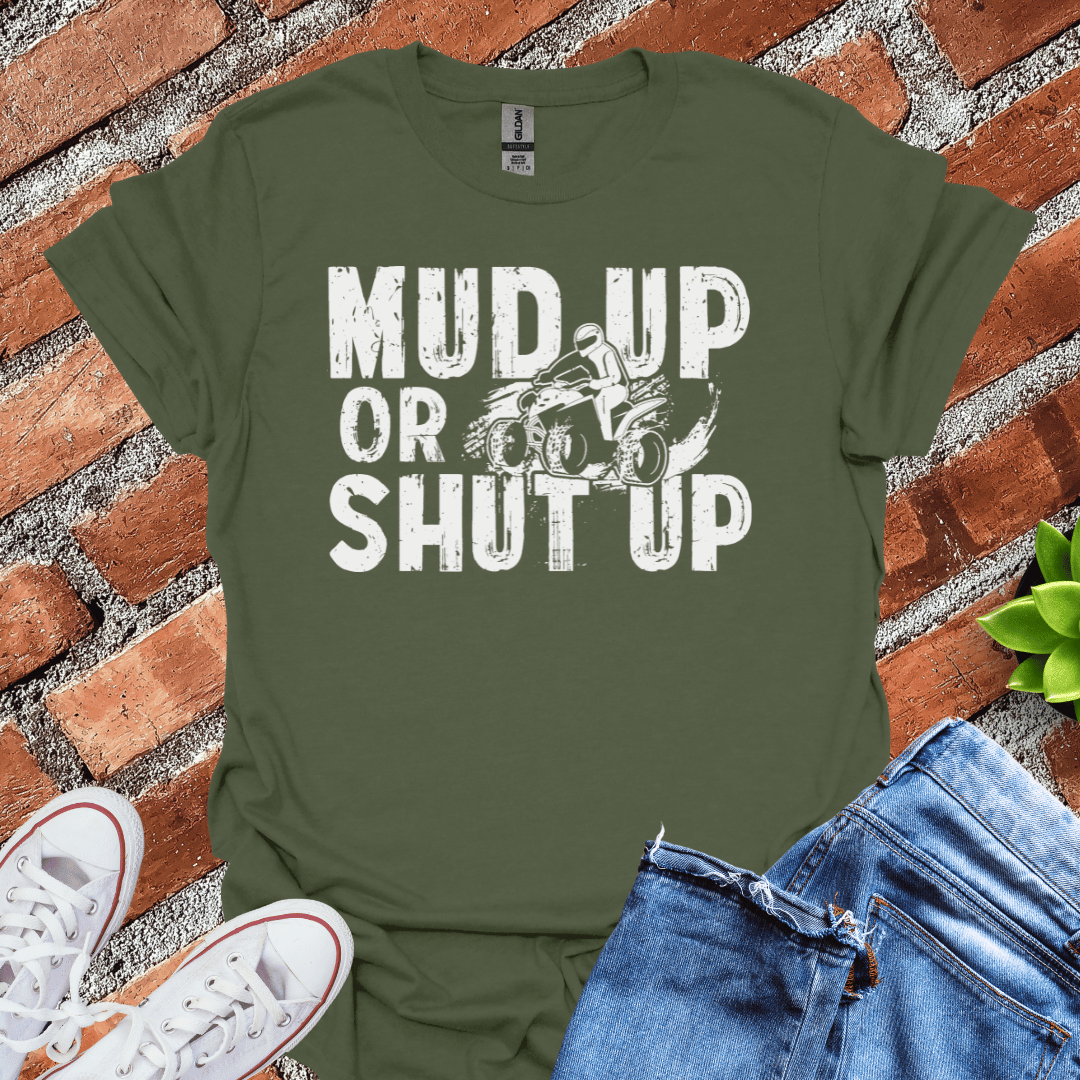 Mud Up or Shut Up T-Shirt