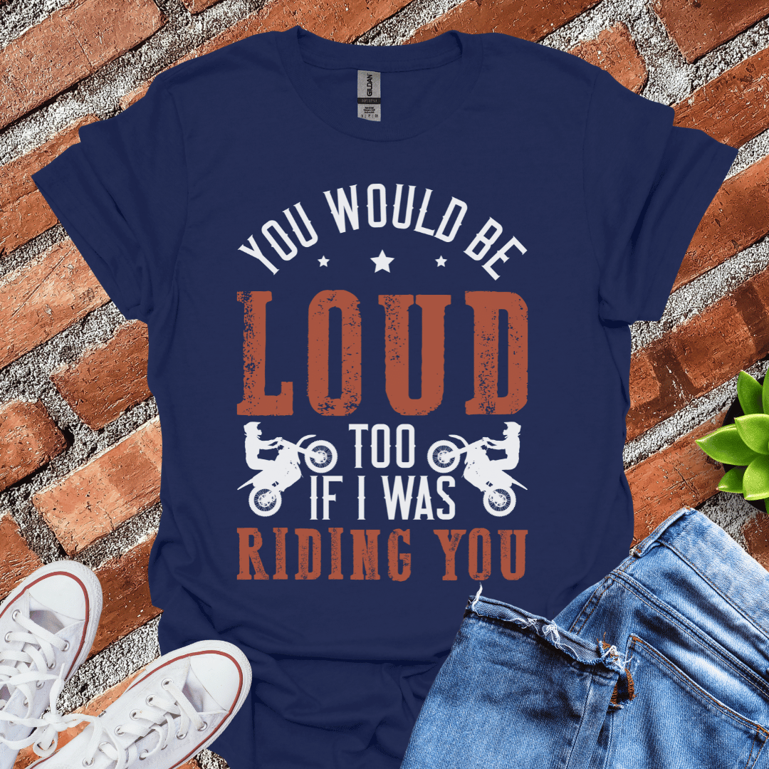 You Would be Loud T-Shirt