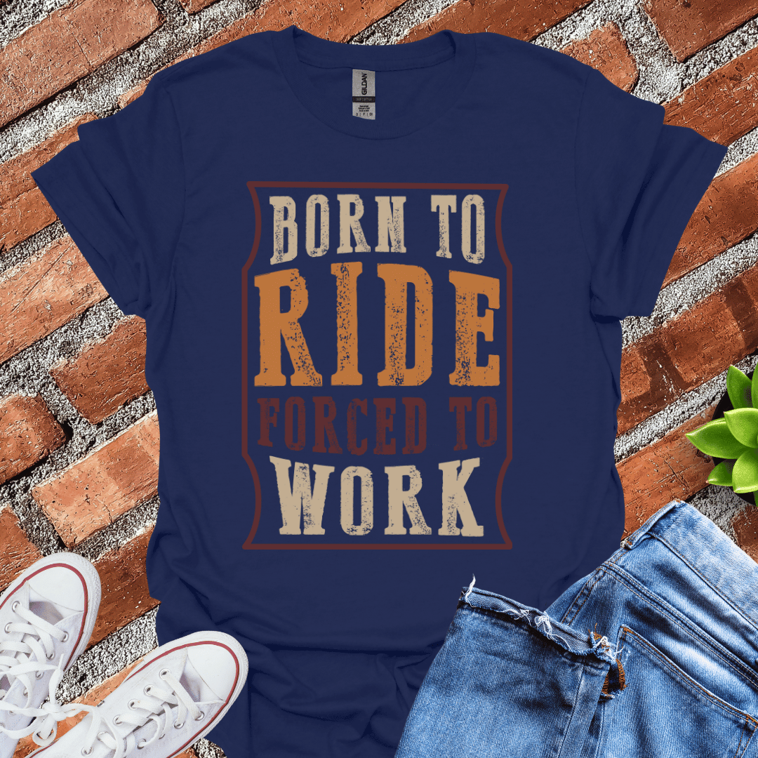 Born to Ride Forced to Work T-Shirt