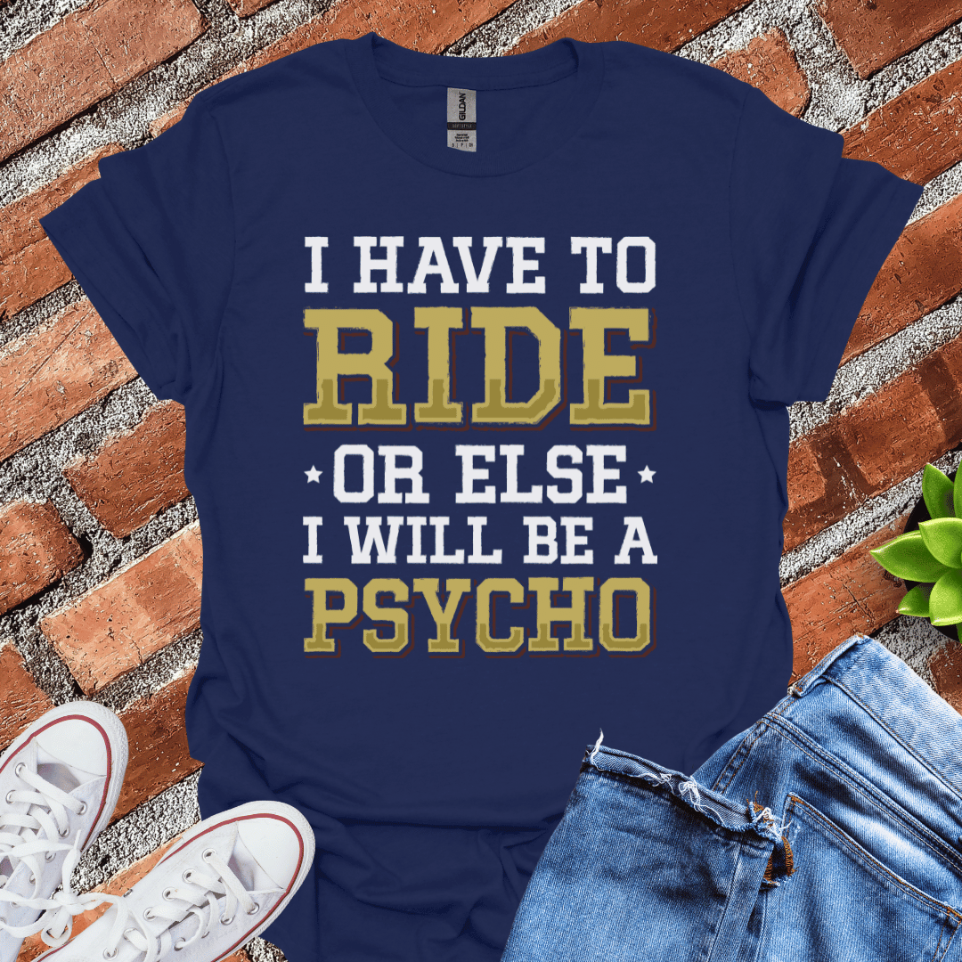 I Have to Ride T-Shirt