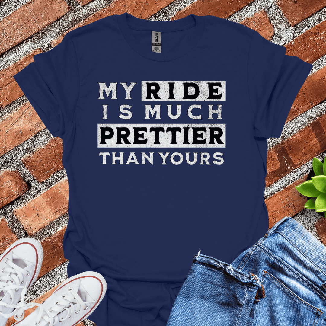 My Ride is Prettier T-Shirt