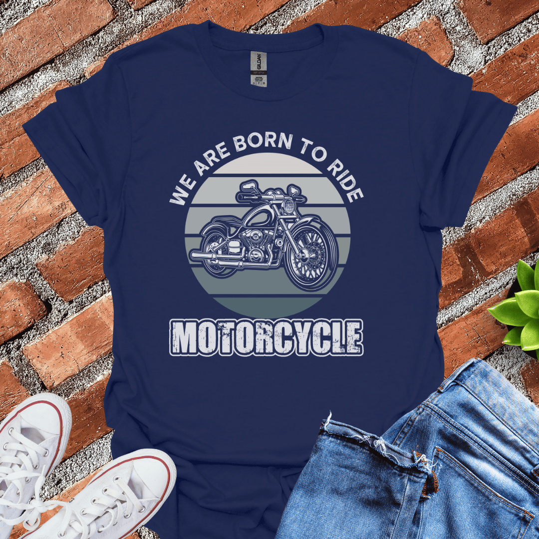 We Are Born to Ride T-Shirt