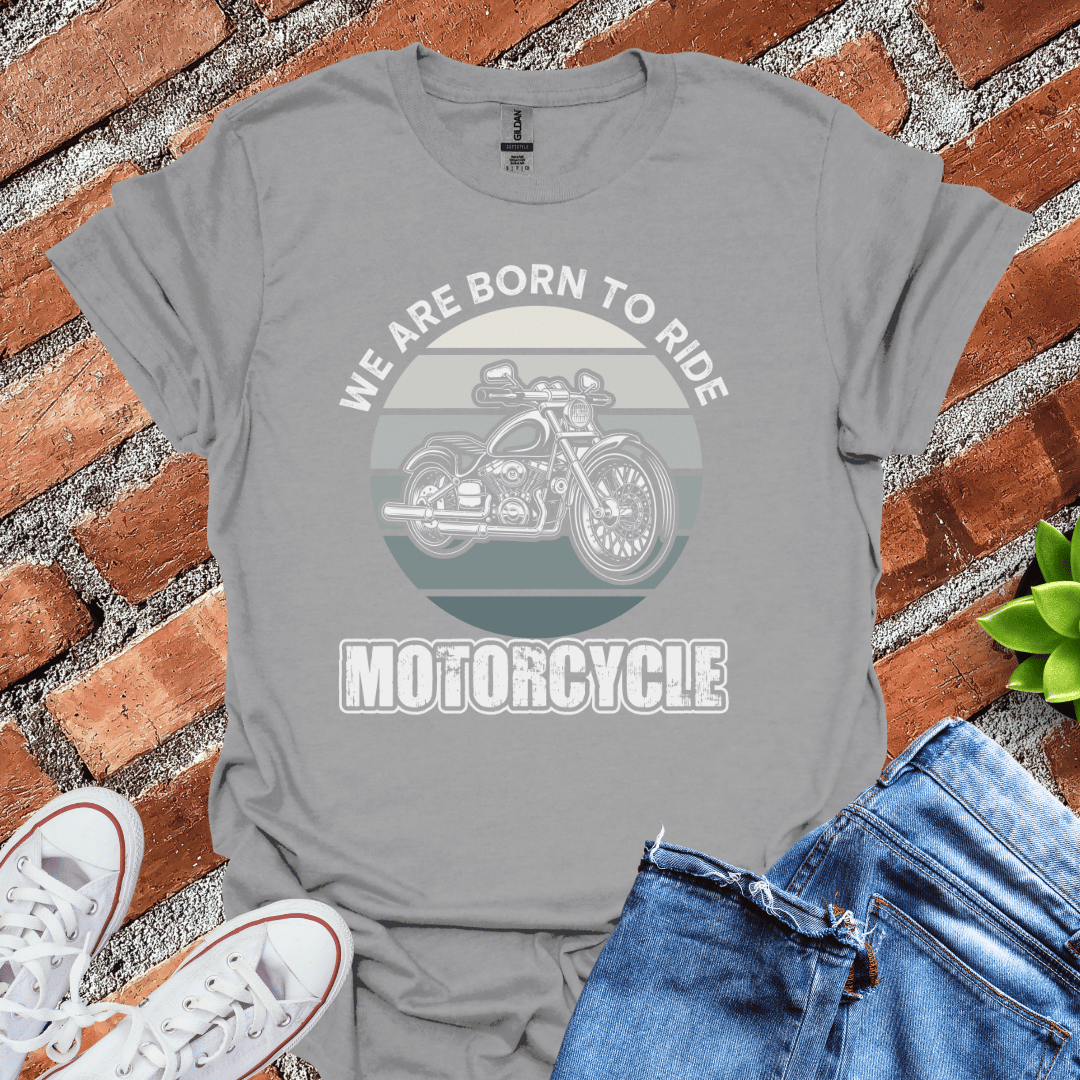 We Are Born to Ride T-Shirt